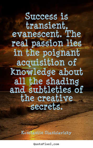 Konstantin Stanislavisky picture quotes - Success is transient, evanescent. the real passion lies in.. - Success quotes