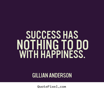 Create custom image quotes about success - Success has nothing to do with happiness.