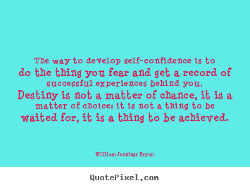 William Jennings Bryan photo quotes - The way to develop self-confidence is to do the thing you fear and get.. - Success quotes
