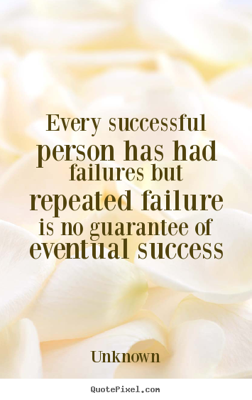 Quotes about success - Every successful person has had failures but repeated failure..