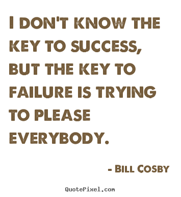 Success quote - I don't know the key to success, but the key to failure is..