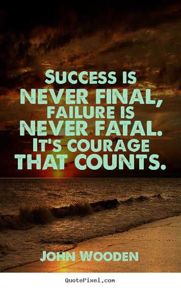 Success sayings - Success is never final, failure is never..