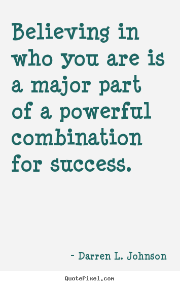 Make personalized picture quote about success - Believing in who you are is a major part of a powerful combination..