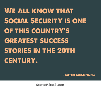 Quote about success - We all know that social security is one of this country's greatest success..