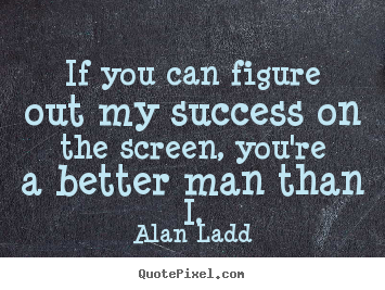 Create picture quotes about success - If you can figure out my success on the screen,..