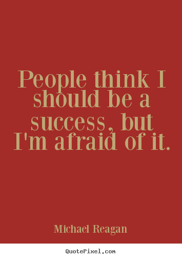 Quotes about success - People think i should be a success, but i'm afraid..