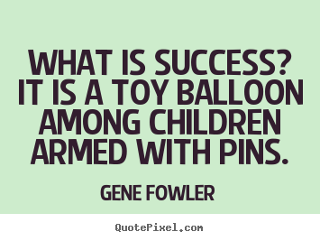 Quotes about success - What is success? it is a toy balloon among children..