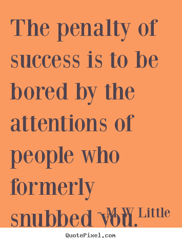Design picture quotes about success - The penalty of success is to be bored by the attentions of people..