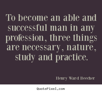 Quotes about success - To become an able and successful man in any profession, three things..