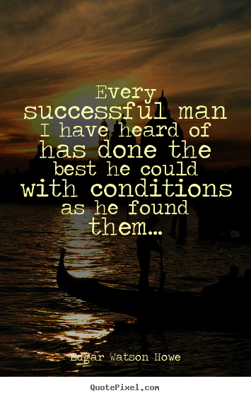 Create image quotes about success - Every successful man i have heard of has done..