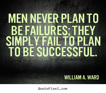 William A. Ward picture quotes - Men never plan to be failures; they simply fail to plan.. - Success quote