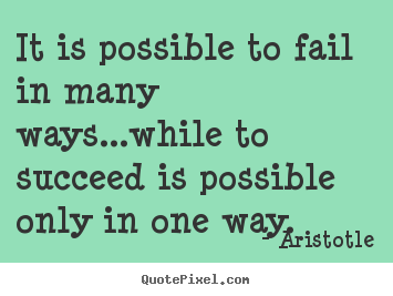 Make picture quotes about success - It is possible to fail in many ways...while to succeed..