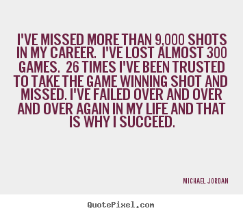 Quote about success - I've missed more than 9,000 shots in my career. i've..
