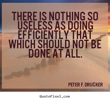 Create your own picture quotes about success - There is nothing so useless as doing efficiently that which..