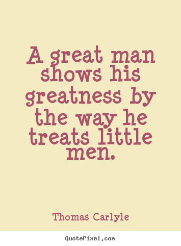 Success quotes - A great man shows his greatness by the way he treats..
