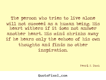 Quotes about success - The person who tries to live alone will not succeed as a human being...
