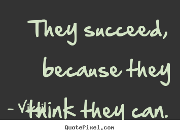 Success sayings - They succeed, because they think they can.