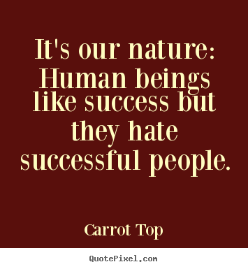Quotes about success - It's our nature: human beings like success..