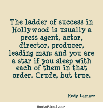 Hedy Lamarr picture quote - The ladder of success in hollywood is usually a press agent,.. - Success quote