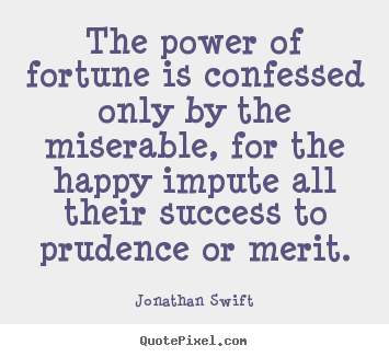 Success quotes - The power of fortune is confessed only by the miserable,..