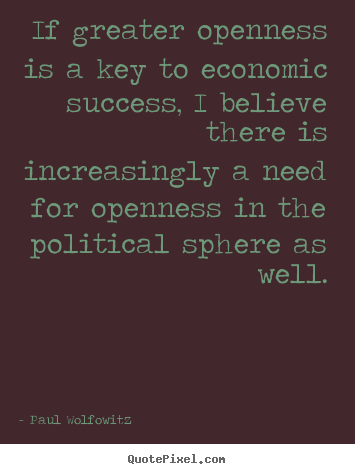 Paul Wolfowitz photo quotes - If greater openness is a key to economic success,.. - Success sayings