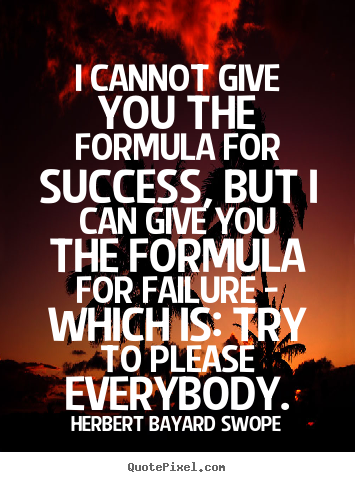 I cannot give you the formula for success, but.. Herbert Bayard Swope top success quotes