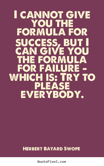 Success quotes - I cannot give you the formula for success,..