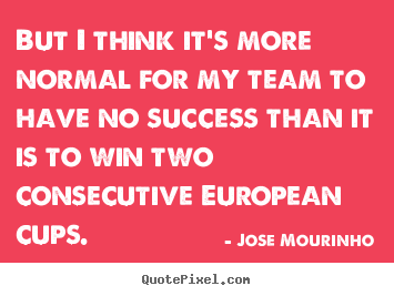 Success quote - But i think it's more normal for my team to have no success..