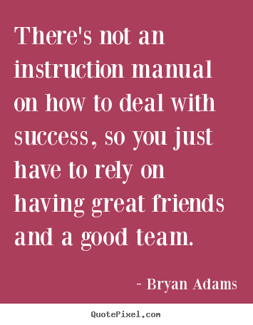 There's not an instruction manual on how to deal.. Bryan Adams good success quote