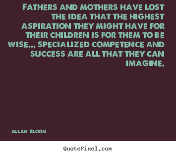 Quotes about success - Fathers and mothers have lost the idea that the..