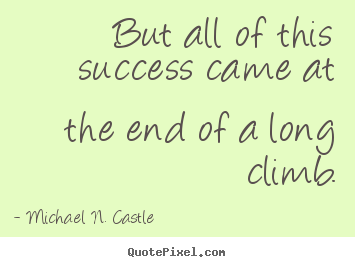 Michael N. Castle picture quote - But all of this success came at the end of a long.. - Success sayings