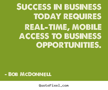 Success quotes - Success in business today requires real-time, mobile..