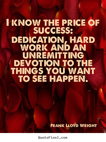 I know the price of success: dedication, hard work and an unremitting.. Frank Lloyd Wright  success quotes