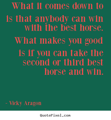 Customize poster quote about success - What it comes down to is that anybody can win with the best horse...