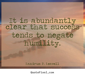 Quote about success - It is abundantly clear that success tends to..
