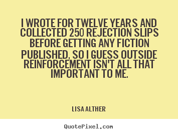 Lisa Alther picture quotes - I wrote for twelve years and collected 250 rejection slips before getting.. - Success quotes