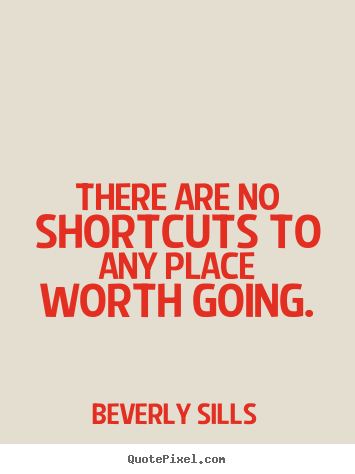 Success quotes - There are no shortcuts to any place worth going.
