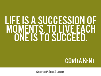 Customize picture quotes about success - Life is a succession of moments. to live each one is..