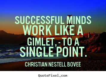 Successful minds work like a gimlet, - to a single point. Christian Nestell Bovee top success sayings
