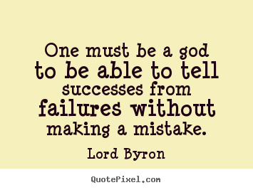 Quote about success - One must be a god to be able to tell successes..