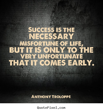 Make custom picture quotes about success - Success is the necessary misfortune of life, but it is only to the..