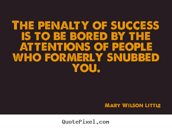 Sayings about success - The penalty of success is to be bored by the..