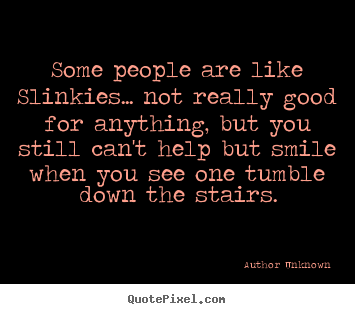 Success quotes - Some people are like slinkies... not really..