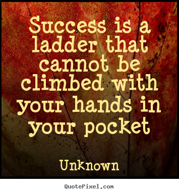 Success quotes - Success is a ladder that cannot be climbed..