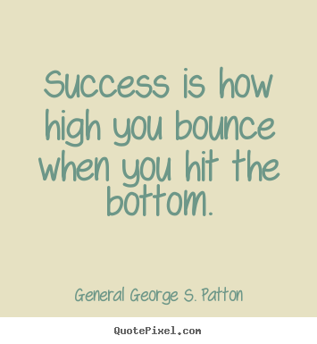 How to design picture quotes about success - Success is how high you bounce when you hit the bottom.