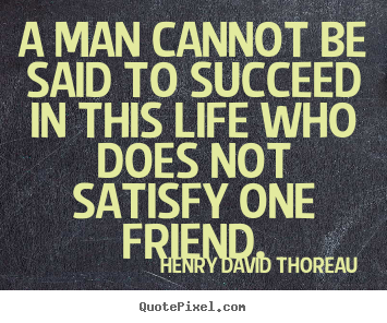 Success quotes - A man cannot be said to succeed in this life who does..