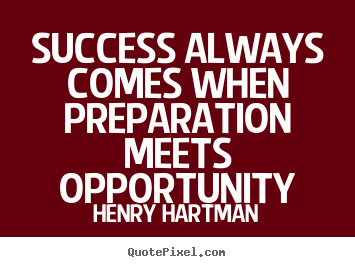 Success always comes when preparation meets opportunity Henry Hartman  success quotes