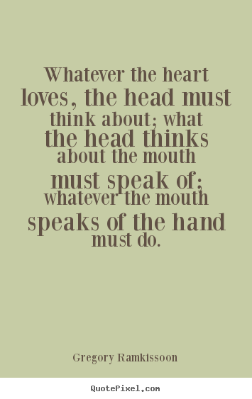 Diy photo quote about success - Whatever the heart loves, the head must think about; what the head..