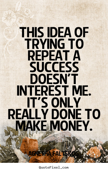 Agnetha Faltskog picture quotes - This idea of trying to repeat a success doesn't interest me... - Success quotes