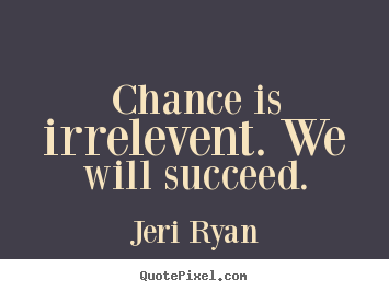 Success quotes - Chance is irrelevent. we will succeed.
